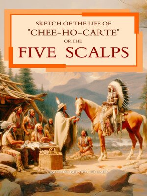 cover image of Sketch of the Life of "Chee-Ho-Carte" Or the Five Scalps